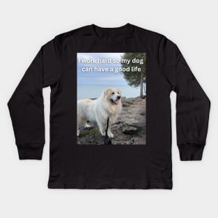 I work hard so my dog can have a good life Kids Long Sleeve T-Shirt